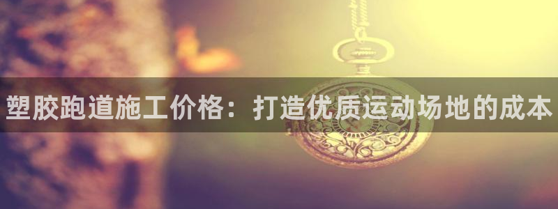 尊龙人生就是博手机版下载:塑胶跑道施工价格:打造优质运动场地