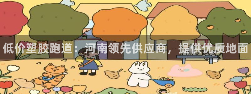 ag尊龙凯时俱乐部:低价塑胶跑道:河南领先供应商,提供优质地